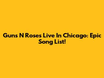 Guns N' Roses Live In Chicago: Epic Song List!
