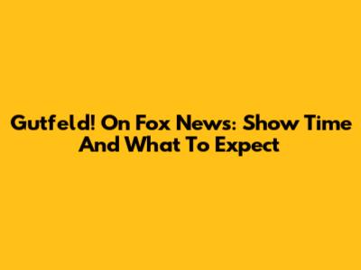 Gutfeld! On Fox News: Show Time And What To Expect