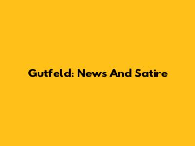 Gutfeld: News And Satire