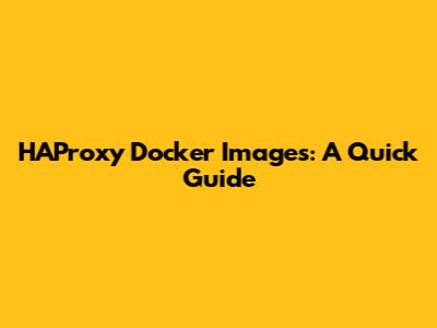 HAProxy Docker Images: A Quick Guide