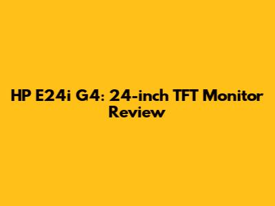 HP E24i G4: 24-inch TFT Monitor Review