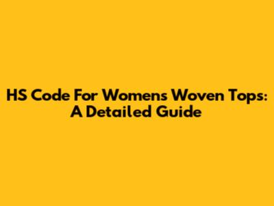 HS Code For Women's Woven Tops: A Detailed Guide