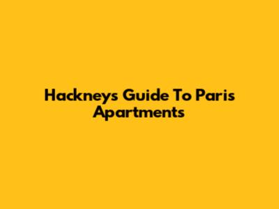 Hackney's Guide To Paris Apartments