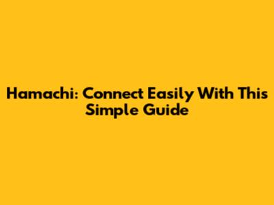Hamachi: Connect Easily With This Simple Guide