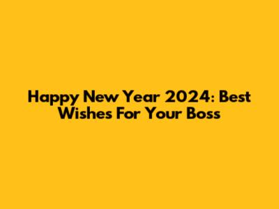 Happy New Year 2024: Best Wishes For Your Boss