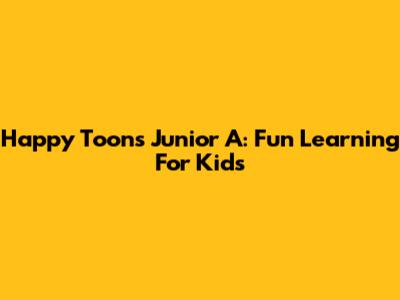 Happy Toons Junior A: Fun Learning For Kids
