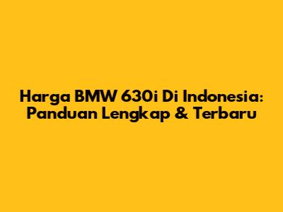 Harga BMW 630i Di Indonesia: Panduan Lengkap & Terbaru