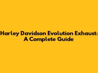 Harley Davidson Evolution Exhaust: A Complete Guide