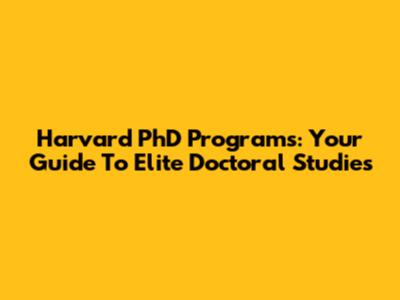 Harvard PhD Programs: Your Guide To Elite Doctoral Studies