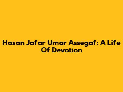 Hasan Jafar Umar Assegaf: A Life Of Devotion
