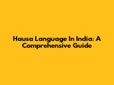 Hausa Language In India: A Comprehensive Guide