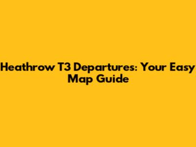 Heathrow T3 Departures: Your Easy Map Guide