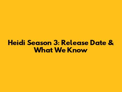 Heidi Season 3: Release Date & What We Know