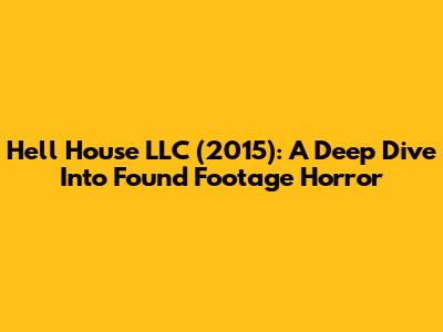 Hell House LLC (2015): A Deep Dive Into Found Footage Horror