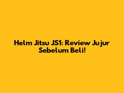 Helm Jitsu JS1: Review Jujur Sebelum Beli!
