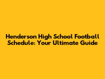 Henderson High School Football Schedule: Your Ultimate Guide