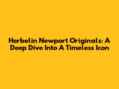 Herbelin Newport Originals: A Deep Dive Into A Timeless Icon