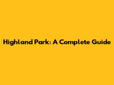 Highland Park: A Complete Guide