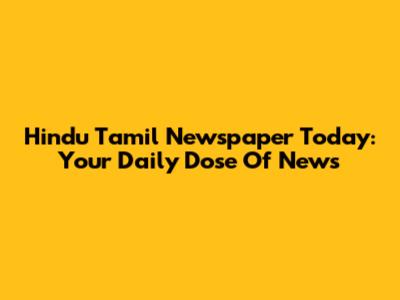 Hindu Tamil Newspaper Today: Your Daily Dose Of News