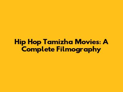 Hip Hop Tamizha Movies: A Complete Filmography