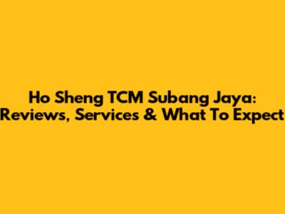 Ho Sheng TCM Subang Jaya: Reviews, Services & What To Expect