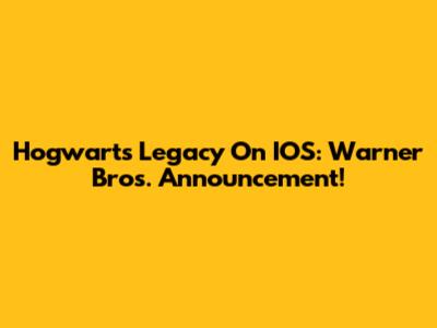 Hogwarts Legacy On IOS: Warner Bros. Announcement!
