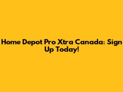 Home Depot Pro Xtra Canada: Sign Up Today!