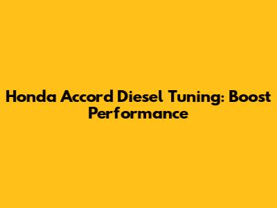 Honda Accord Diesel Tuning: Boost Performance
