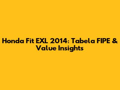 Honda Fit EXL 2014: Tabela FIPE & Value Insights