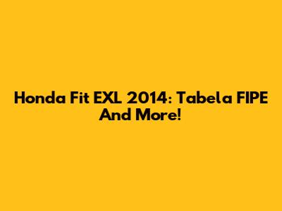 Honda Fit EXL 2014: Tabela FIPE And More!