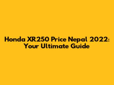 Honda XR250 Price Nepal 2022: Your Ultimate Guide