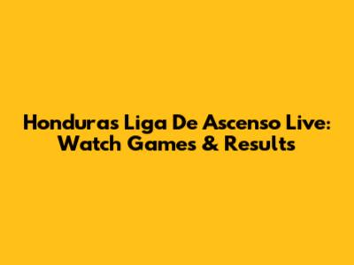 Honduras Liga De Ascenso Live: Watch Games & Results