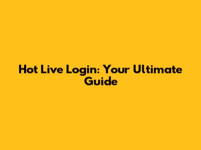 Hot Live Login: Your Ultimate Guide