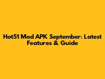 Hot51 Mod APK September: Latest Features & Guide