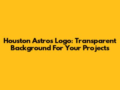 Houston Astros Logo: Transparent Background For Your Projects