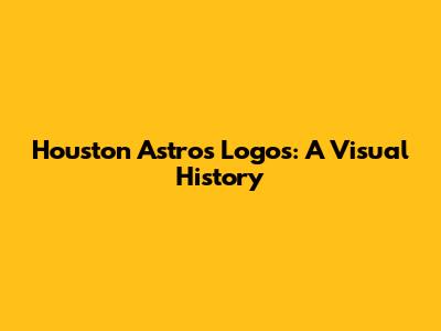 Houston Astros Logos: A Visual History