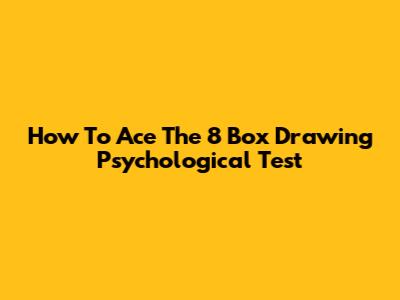 How To Ace The 8 Box Drawing Psychological Test