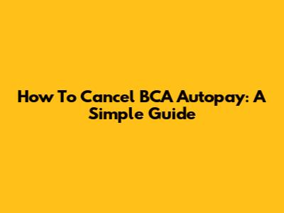 How To Cancel BCA Autopay: A Simple Guide