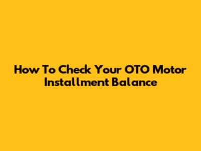 How To Check Your OTO Motor Installment Balance