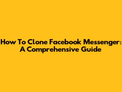 How To Clone Facebook Messenger: A Comprehensive Guide