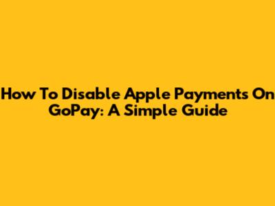 How To Disable Apple Payments On GoPay: A Simple Guide