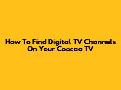 How To Find Digital TV Channels On Your Coocaa TV