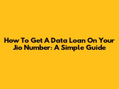 How To Get A Data Loan On Your Jio Number: A Simple Guide