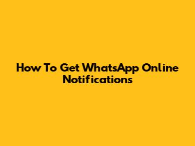 How To Get WhatsApp Online Notifications