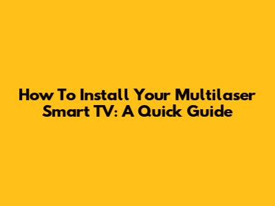 How To Install Your Multilaser Smart TV: A Quick Guide
