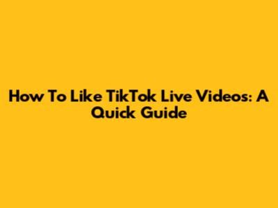 How To Like TikTok Live Videos: A Quick Guide