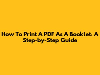 How To Print A PDF As A Booklet: A Step-by-Step Guide