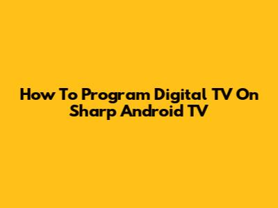 How To Program Digital TV On Sharp Android TV