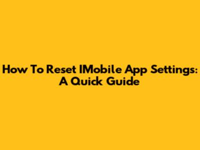 How To Reset IMobile App Settings: A Quick Guide