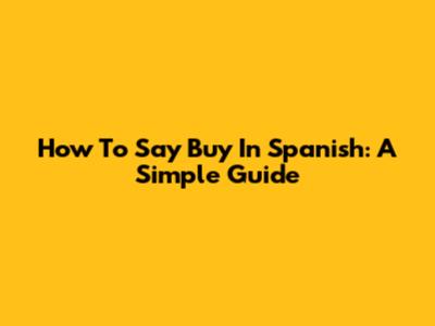 How To Say Buy In Spanish: A Simple Guide